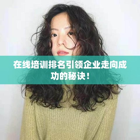 在线培训排名引领企业走向成功的秘诀！