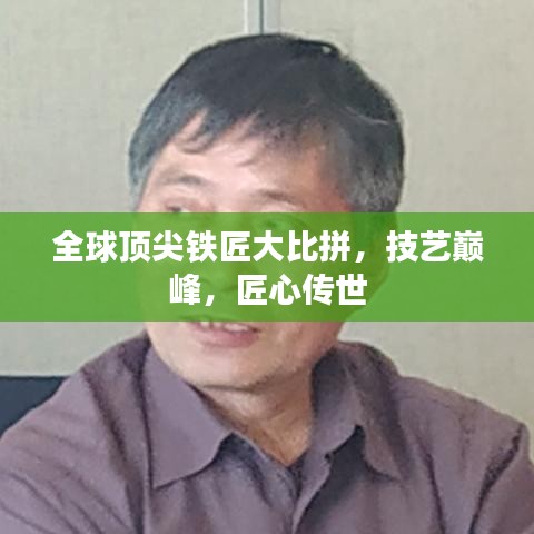 全球顶尖铁匠大比拼，技艺巅峰，匠心传世