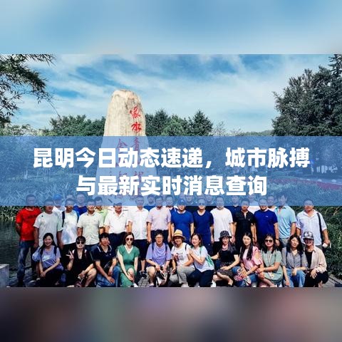 昆明今日动态速递，城市脉搏与最新实时消息查询