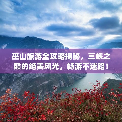 巫山旅游全攻略揭秘，三峡之巅的绝美风光，畅游不迷路！