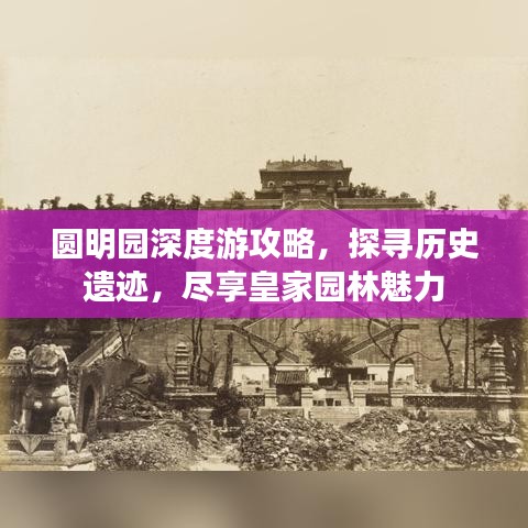 圆明园深度游攻略，探寻历史遗迹，尽享皇家园林魅力