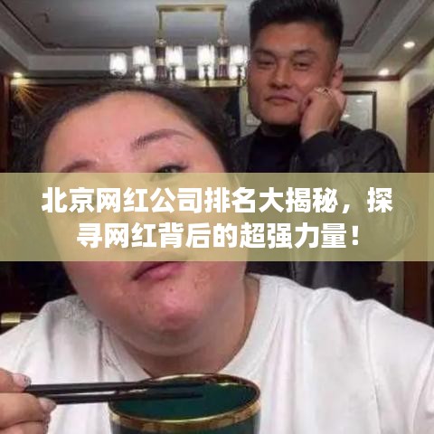 北京网红公司排名大揭秘，探寻网红背后的超强力量！