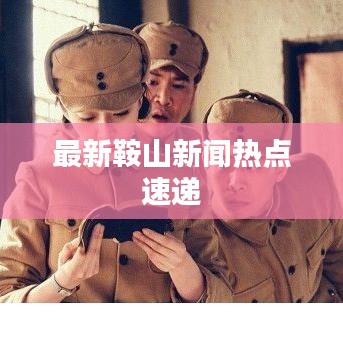 最新鞍山新闻热点速递