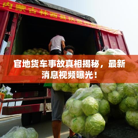官地货车事故真相揭秘，最新消息视频曝光！