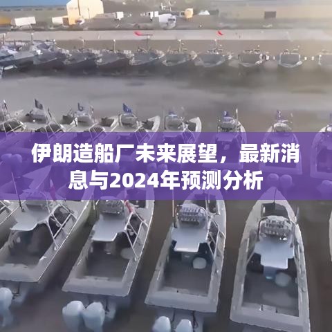 伊朗造船厂未来展望，最新消息与2024年预测分析