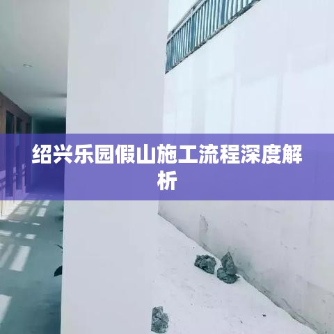 绍兴乐园假山施工流程深度解析