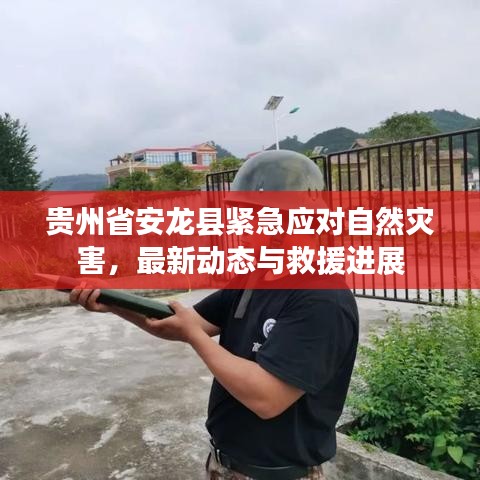 贵州省安龙县紧急应对自然灾害，最新动态与救援进展