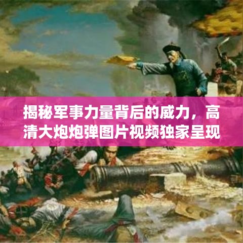 揭秘军事力量背后的威力，高清大炮炮弹图片视频独家呈现