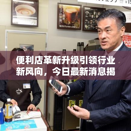 便利店革新升级引领行业新风向，今日最新消息揭秘！