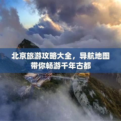 北京旅游攻略大全，导航地图带你畅游千年古都