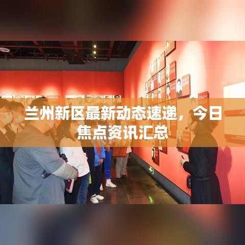 兰州新区最新动态速递，今日焦点资讯汇总