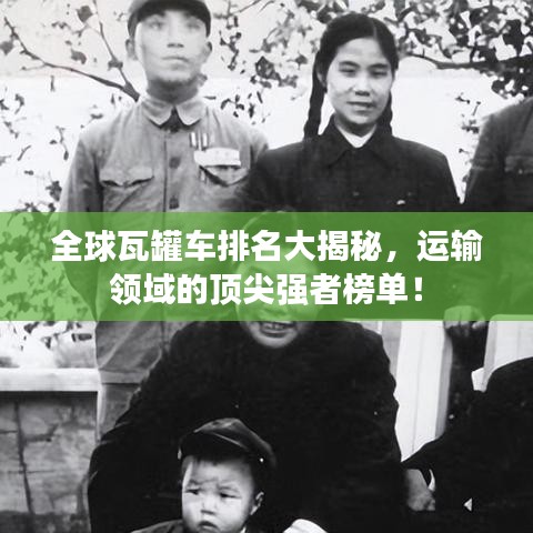 全球瓦罐车排名大揭秘，运输领域的顶尖强者榜单！