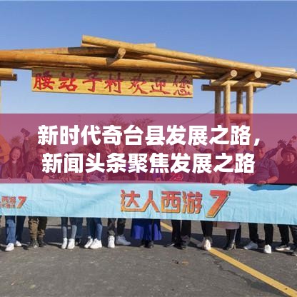 新时代奇台县发展之路，新闻头条聚焦发展之路