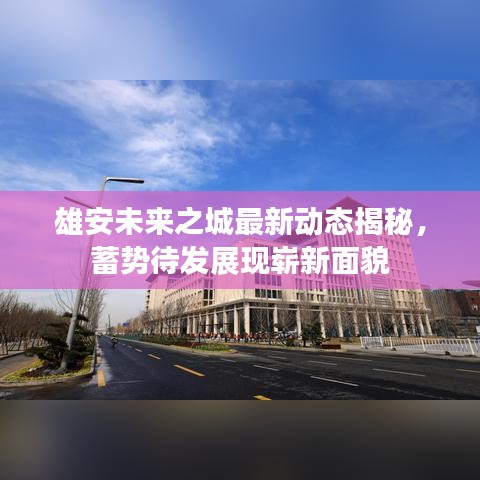 雄安未来之城最新动态揭秘，蓄势待发展现崭新面貌