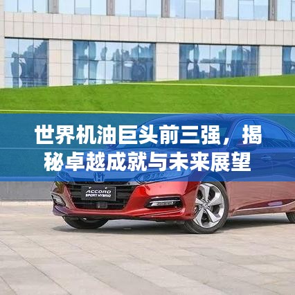 世界机油巨头前三强，揭秘卓越成就与未来展望