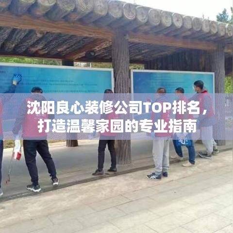 沈阳良心装修公司TOP排名，打造温馨家园的专业指南