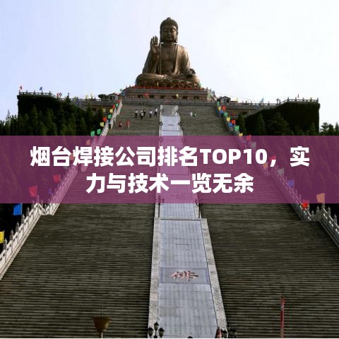 烟台焊接公司排名TOP10，实力与技术一览无余