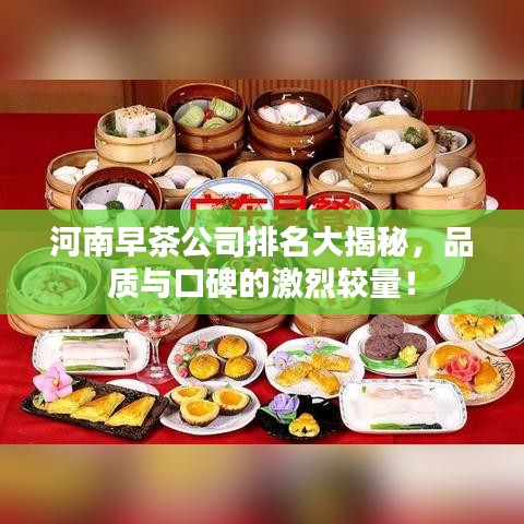 河南早茶公司排名大揭秘，品质与口碑的激烈较量！