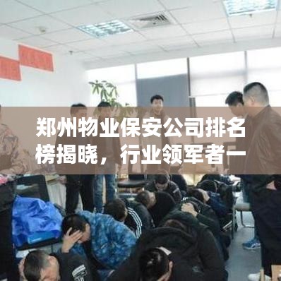 郑州物业保安公司排名榜揭晓，行业领军者一览无余