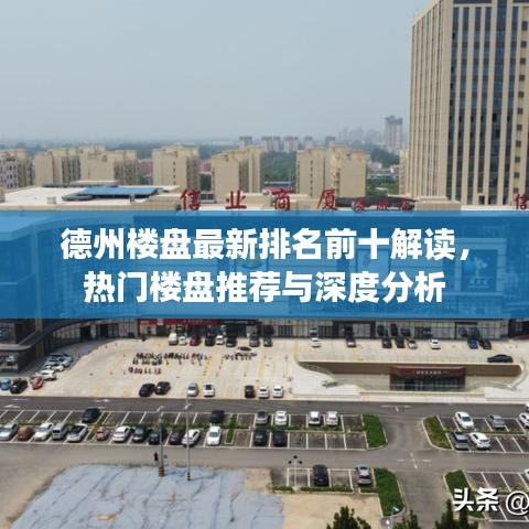 德州楼盘最新排名前十解读，热门楼盘推荐与深度分析