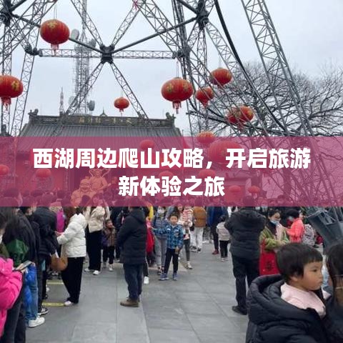 西湖周边爬山攻略，开启旅游新体验之旅
