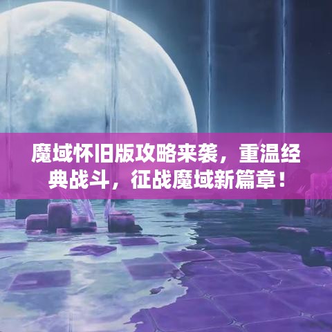 魔域怀旧版攻略来袭，重温经典战斗，征战魔域新篇章！