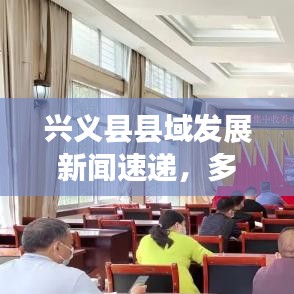 兴义县县域发展新闻速递，多彩兴义聚焦新篇章
