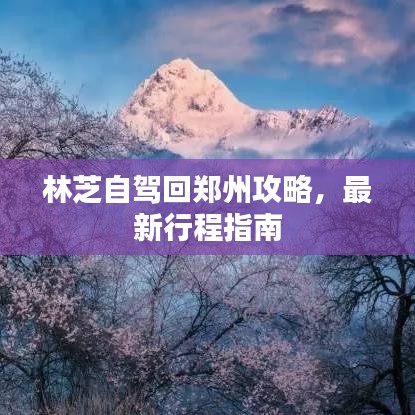 林芝自驾回郑州攻略，最新行程指南