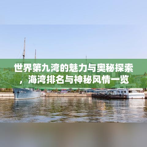 世界第九湾的魅力与奥秘探索，海湾排名与神秘风情一览