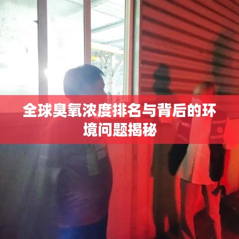 全球臭氧浓度排名与背后的环境问题揭秘