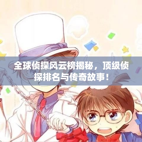全球侦探风云榜揭秘，顶级侦探排名与传奇故事！