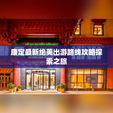 康定最新绝美出游路线攻略探索之旅
