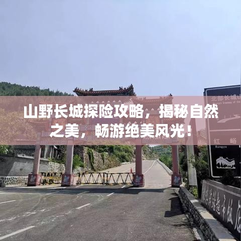 山野长城探险攻略，揭秘自然之美，畅游绝美风光！