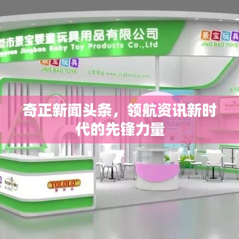 奇正新闻头条，领航资讯新时代的先锋力量