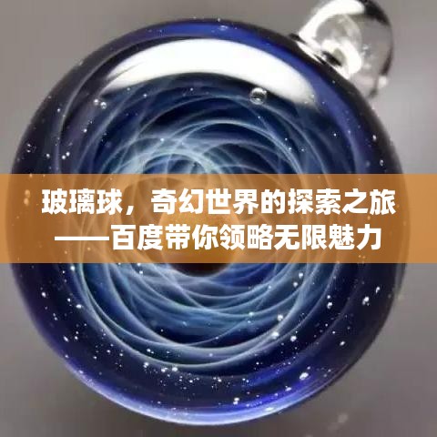 玻璃球，奇幻世界的探索之旅——百度带你领略无限魅力