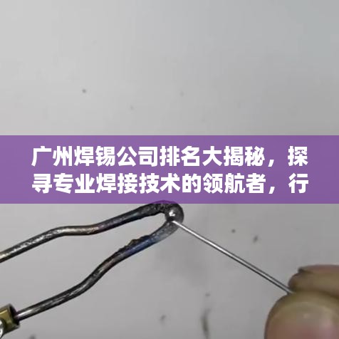 广州焊锡公司排名大揭秘，探寻专业焊接技术的领航者，行业翘楚全在这！