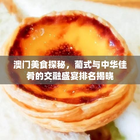 澳门美食探秘，葡式与中华佳肴的交融盛宴排名揭晓
