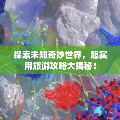 探索未知奇妙世界，超实用旅游攻略大揭秘！