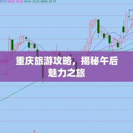 重庆旅游攻略，揭秘午后魅力之旅