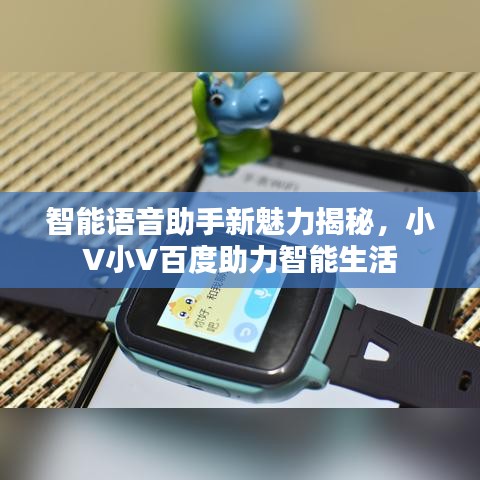 智能语音助手新魅力揭秘，小V小V百度助力智能生活