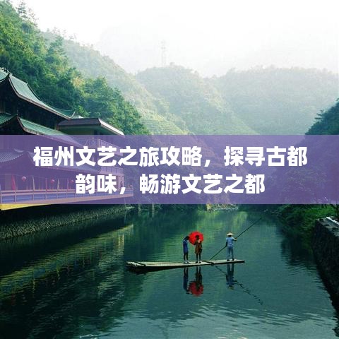 福州文艺之旅攻略，探寻古都韵味，畅游文艺之都
