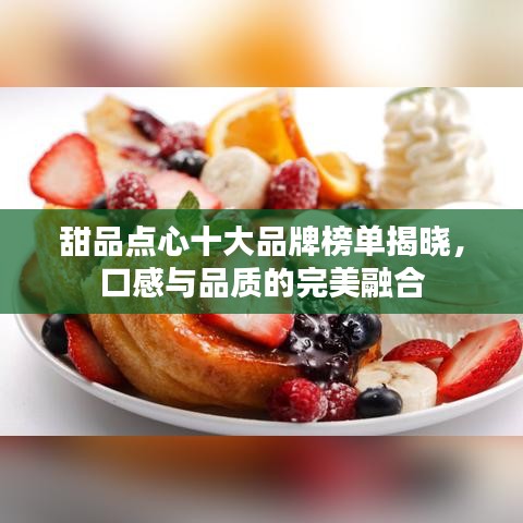 甜品点心十大品牌榜单揭晓，口感与品质的完美融合
