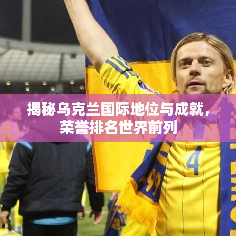 揭秘乌克兰国际地位与成就，荣誉排名世界前列