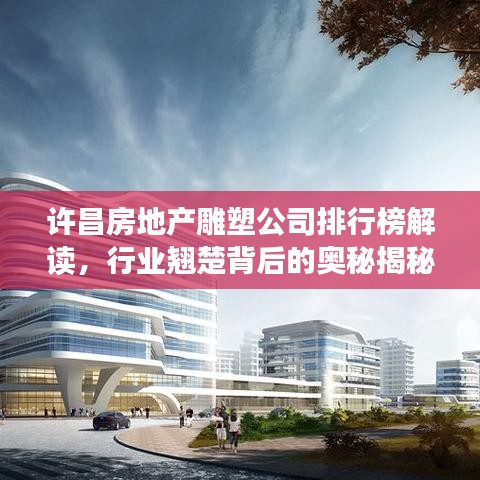 许昌房地产雕塑公司排行榜解读，行业翘楚背后的奥秘揭秘！