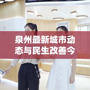 泉州最新城市动态与民生改善今日头条通告速递