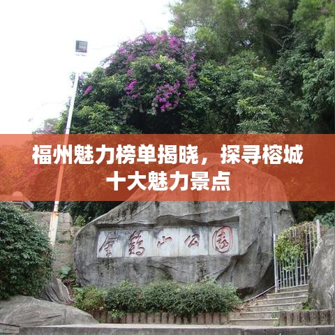 福州魅力榜单揭晓，探寻榕城十大魅力景点