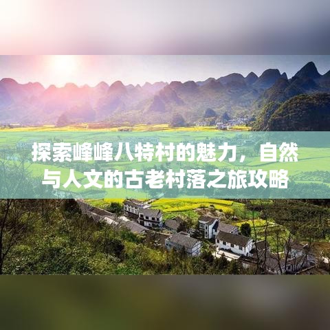 探索峰峰八特村的魅力，自然与人文的古老村落之旅攻略