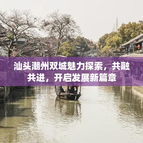 汕头潮州双城魅力探索，共融共进，开启发展新篇章