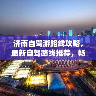 济南自驾游路线攻略，最新自驾路线推荐，畅游泉城不留遗憾！