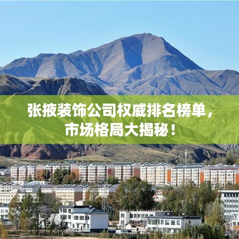张掖装饰公司权威排名榜单，市场格局大揭秘！